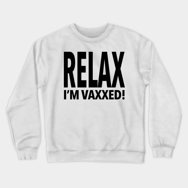 RELAX I'm Vaxxed! Crewneck Sweatshirt by skittlemypony